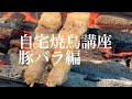 自宅焼鳥講座　豚バラ編
