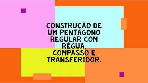 5 - Construção de pentágono regular com régua, compasso e transferidor.