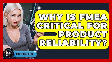 Why Is FMEA Critical For Product Reliability? - How Things Break