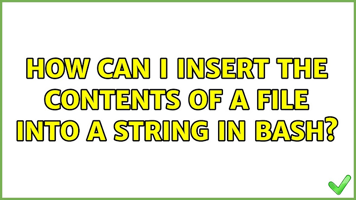 How can I insert the contents of a file into a string in bash? (3 Solutions!!)