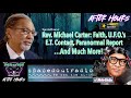 Faith, UFO’s, E.T. Contact & Much More !! w/ Rev. Michael Carter