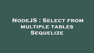 NodeJS : Select from multiple tables Sequelize