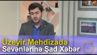 Uzeyir Mehdizade Sevenlerine Sad Xeber Verdi ( Atv Seher )