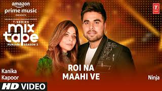 Roi Na/ Maahi Ve Ep 5 * Kanika Kapoor \u0026 Ninja ] T - Series Mixtape Punjabi Season 2 | Radhika \u0026 Vina