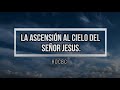 Serie &quot;CONOZCA&quot;/video 30: LA ASCENSIÓN AL CIELO DEL SEÑOR JESUS.