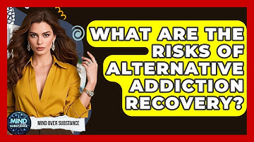 What Are The Risks Of Alternative Addiction Recovery? - Mind Over Substance