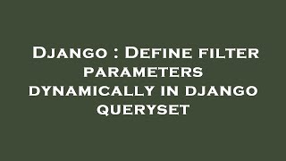 Django : Define filter parameters dynamically in django queryset