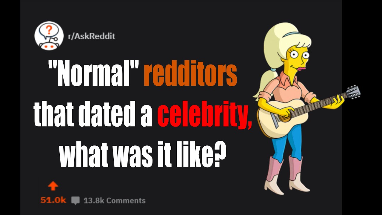 Normal Redditors that DATED a celebrity, what was it like? (r/AskReddit ...