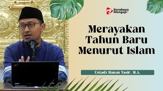 Merayakan Tahun Baru Menurut Islam - Ustadz Hanan Yasir, M.A.