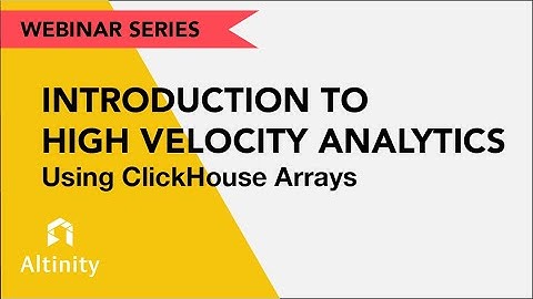 Introduction to High-Velocity Analytics Using ClickHouse® Arrays | ClickHouse | Altinity