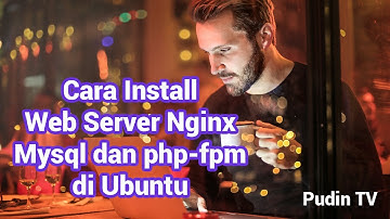 Pemula Tutorial Install Web Server Nginx Mysql dan php fpm di ubuntu | Pudin TV