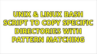 Unix & Linux: Bash script to copy specific directories with pattern matching (2 Solutions!!)
