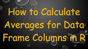 How to Calculate Averages for Data Frame Columns in R