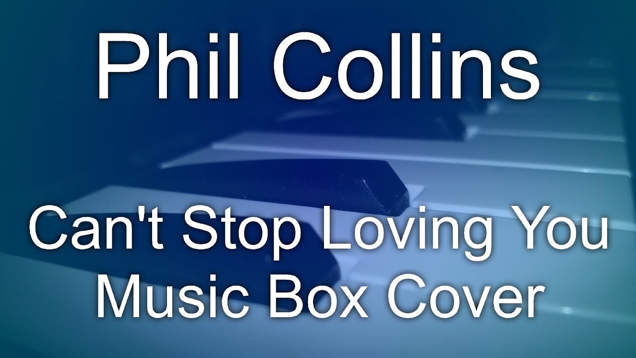 Phil Collins Can't Stop Loving You (Music box Cover) YouTube