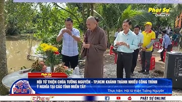 HỘI TỪ THIỆN CHÙA TƯỜNG NGUYÊN KHÁNH THÀNH NHIỀU CÔNG TRÌNH Ý NGHĨA TẠI CÁC TỈNH MIỀN TÂY
