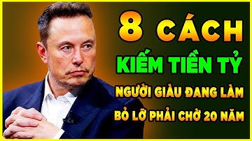 8 Cách Kiếm Tiền Tỷ Người giàu đang Âm Thầm Làm - Biết Sớm Giàu Sớm