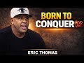 BORN TO CONQUER 💯 | Eric Thomas Motivation (NO EXCUSES, DOMINATE YOUR LIFE)