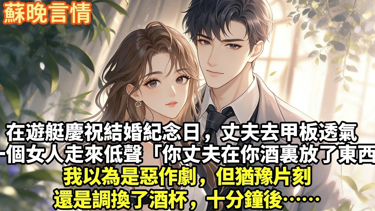 在遊艇上慶祝結婚紀念日時丈夫去甲板透氣，一個女人走來低聲「你丈夫在你酒裏放了東西」我以為是惡作劇，但猶豫片刻還是調換了酒杯，十分鐘後……#現實情感#豪門言情#為人處世#大女主