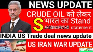 News update: INDIA US trade deal, us iran  war update, s Jaishankar statement, crude oil.