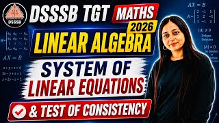 SYSTEM OF LINEAR EQUATIONS || TEST OF CONSISTENCY || LINEAR ALGEBRA || MISSION DSSSB TGT MATHS 2026