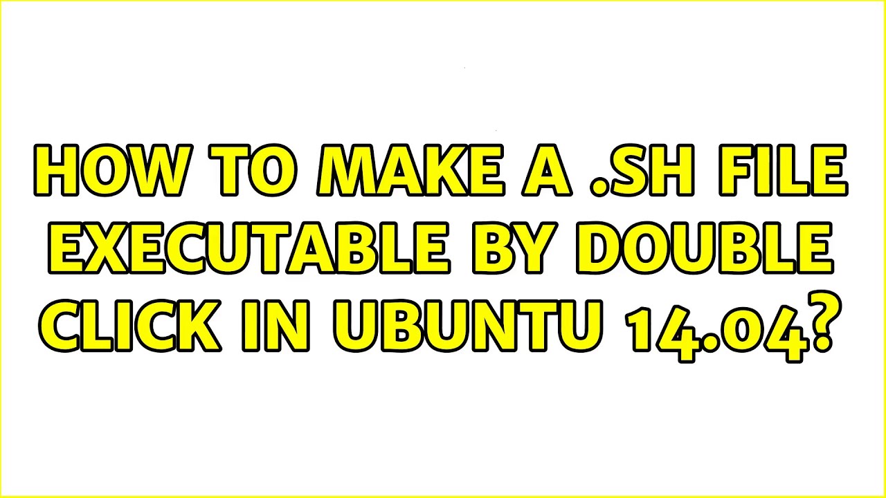 Ubuntu: How to make a .sh file executable by double click in ubuntu 14.04? (2 Solutions!!) - YouTube Ubuntu: How To Make A .Sh File Executable By Double Click In Ubuntu 14.04? (2 Solutions!!) - Youtube