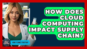 How Does Cloud Computing Impact Supply Chain? - How It Comes Together