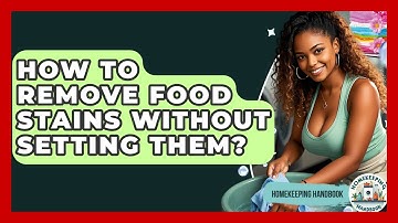 How To Remove Food Stains Without Setting Them? - Homekeeping Handbook