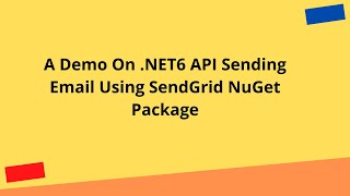 A Demo On .NET6 API Sending Email Using SendGrid NuGet Package