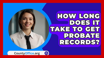How Long Does It Take To Get Probate Records? - CountyOffice.org