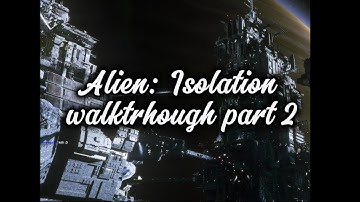 Alien: Isolation Walkthrough part 2