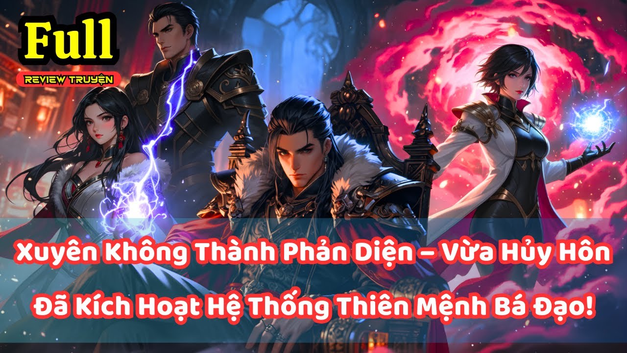 Xuyên Không Thành Phản Diện – Vừa Hủy Hôn Đã Kích Hoạt Hệ Thống Thiên Mệnh Bá Đạo | Full