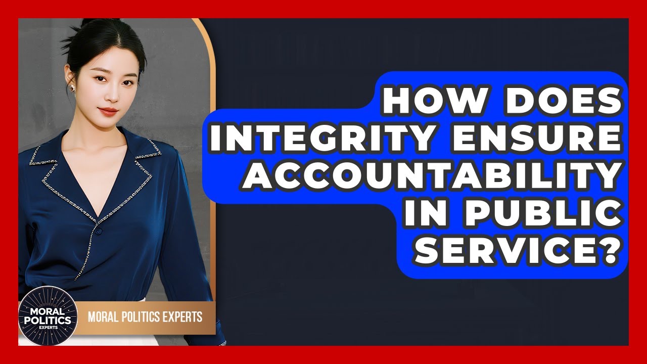 How Does Integrity Ensure Accountability In Public Service? - Moral Politics Experts