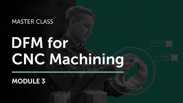 DFM for CNC Machining Master Class - Module 3