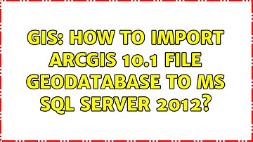 GIS: How to import ArcGIS 10.1 File geodatabase to MS SQL Server 2012? (3 Solutions!!)