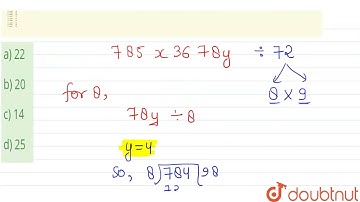 If a nine - digit number 785x3678y is divisible by 72, then the value of (7x-5y) is :  | CLASS 1...