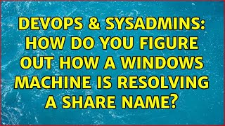 DevOps & SysAdmins: How do you figure out how a windows machine is resolving a share name? Profile