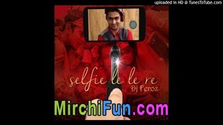 SELFIE LE LE RE (CLUB MIX) DJ FEROZ-(MirchiFun.Mobi)