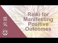 Reiki for Manifesting Positive Outcomes | Energy Healing