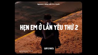 ♬ Hẹn Em Ở Lần Yêu Thứ 2 - Nguyenn, Đặng Tuấn Vũ x CaoTri | Lofi Lyrics