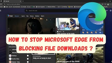 How to Prevent Microsoft Edge from Blocking Your Downloads?