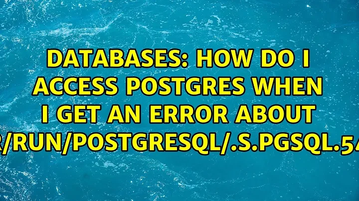 Databases: How do I access Postgres when I get an error about "/var/run/postgresql/.s.PGSQL.5432"?