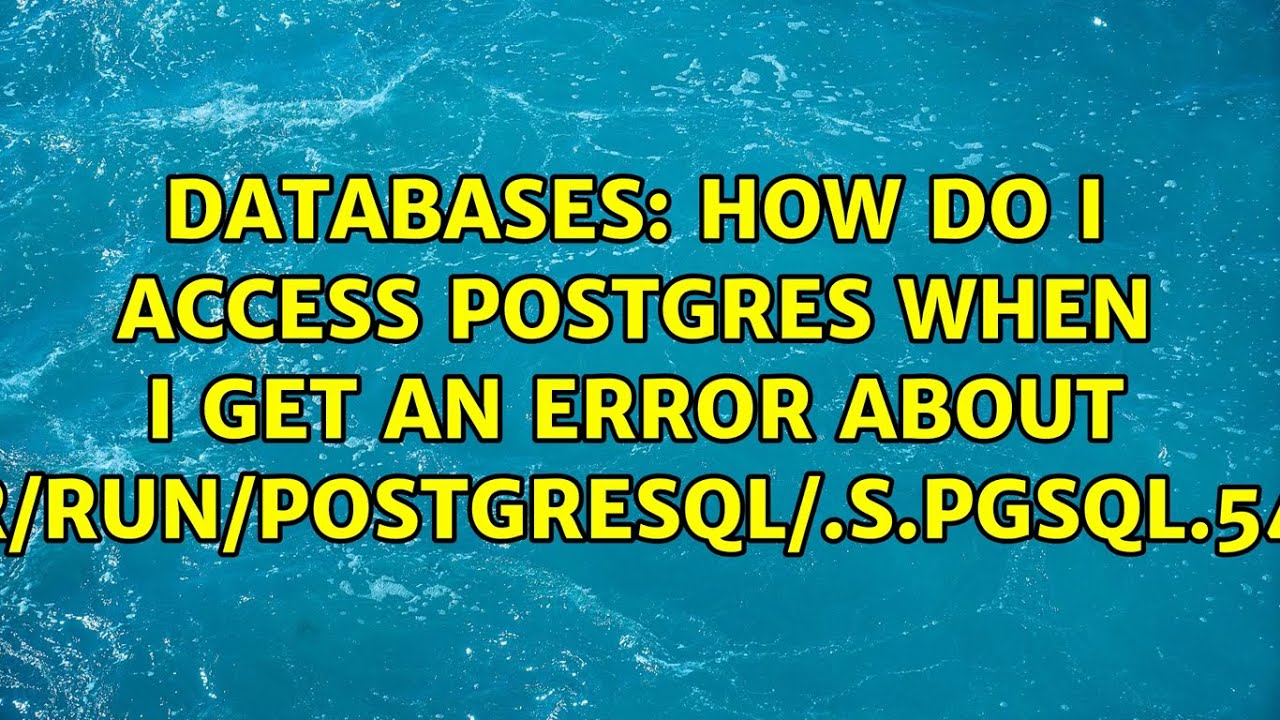 Databases: How do I access Postgres when I get an error about 