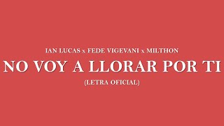 NO VOY A LLORAR POR TI - IAN LUCAS x FEDE VIGEVANI x MILTHON (Letra Oficial)