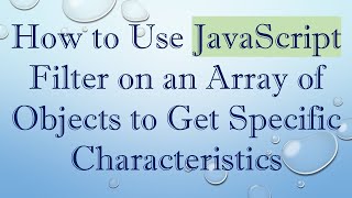 How to Use JavaScript Filter on an Array of Objects to Get Specific Characteristics