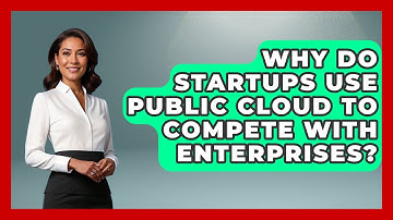 Why Do Startups Use Public Cloud To Compete With Enterprises? - Internet Infrastructure Explained