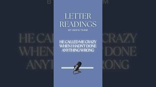 LETTER READING: HE CALLED ME CRAZY WHEN I HADN'T DONE ANYTHING WRONG