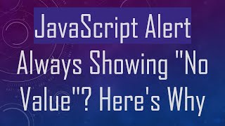 JavaScript Alert Always Showing "No Value"? Here's Why