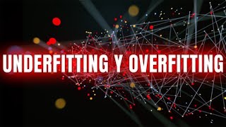 Underfitting y Overfitting en las Redes Neuronales