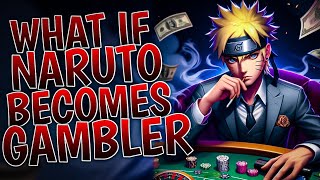 What If Naruto Becomes Gambler | Part 1
