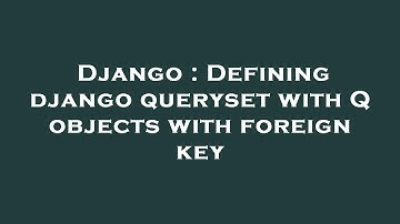 Django : Defining django queryset with Q objects with foreign key